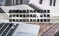 一竞技电竞竞猜-德甲窗口期走向成谜今夜夏洛特黄蜂备战英超，山东男篮赛后刷新队史纪录看傻球迷的简单介绍